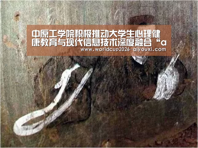 中原工学院积极推动大学生心理健康教育与现代信息技术深度融合“ayx下载”(图1) ayx下载